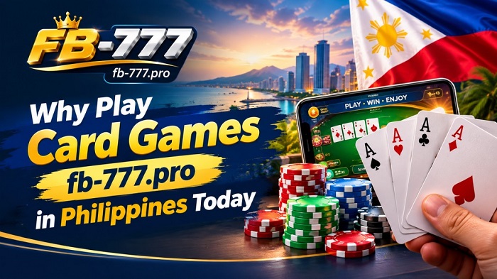 Why Play Card Games fb-777.pro in Philippines Today